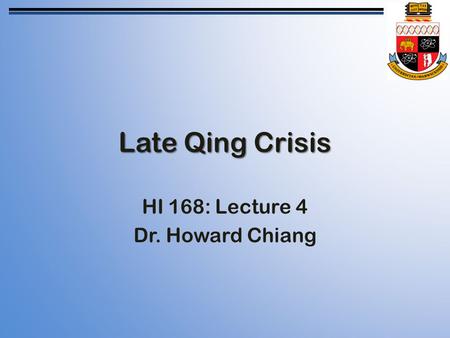 Late Qing Crisis HI 168: Lecture 4 Dr. Howard Chiang.