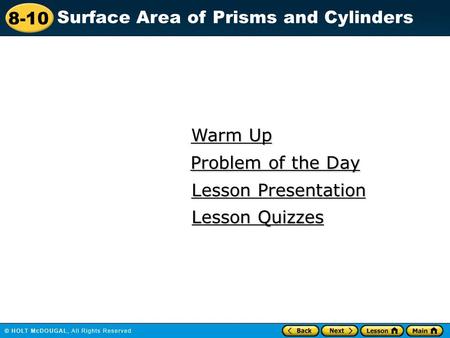8-10 Surface Area of Prisms and Cylinders Warm Up Warm Up Lesson Presentation Lesson Presentation Problem of the Day Problem of the Day Lesson Quizzes.