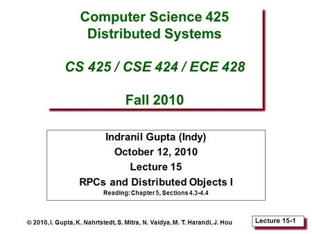 Lecture 15-1 Computer Science 425 Distributed Systems CS 425 / CSE 424 / ECE 428 Fall 2010 Indranil Gupta (Indy) October 12, 2010 Lecture 15 RPCs and Distributed.