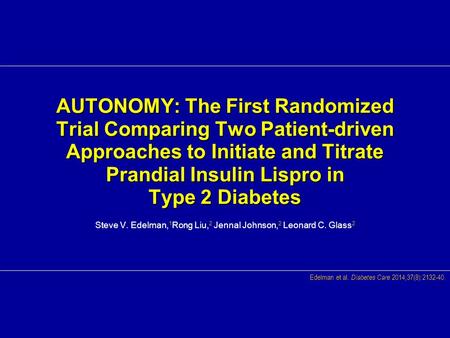 AUTONOMY: The First Randomized Trial Comparing Two Patient-driven Approaches to Initiate and Titrate Prandial Insulin Lispro in Type 2 Diabetes Steve V.