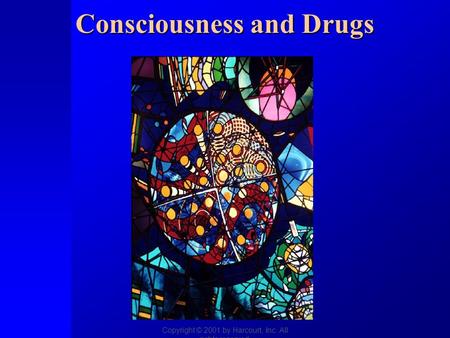 Copyright © 2001 by Harcourt, Inc. All rights reserved. Consciousness and Drugs.