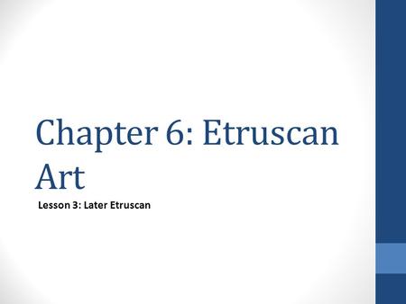 Chapter 6: Etruscan Art Lesson 3: Later Etruscan.