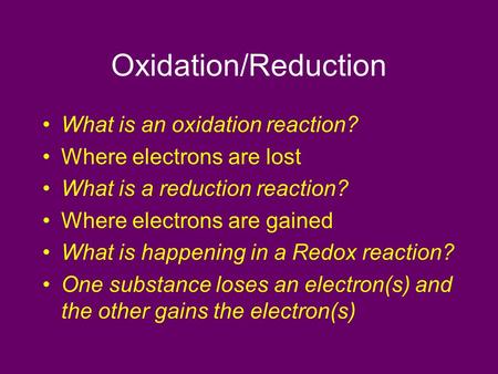 Oxidation/Reduction What is an oxidation reaction? Where electrons are lost What is a reduction reaction? Where electrons are gained What is happening.