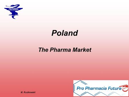Poland The Pharma Market M. Ruzikowski. Poland - The Pharma Market Agenda: Industry Market International relation.