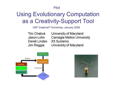 Using Evolutionary Computation as a Creativity-Support Tool Tim ChabukUniversity of Maryland Jason LohnCarnegie Mellon University Derek LindenX5 Systems.