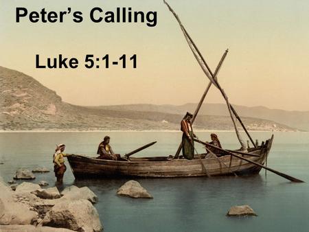 Peter’s Calling Luke 5:1-11 Peter’s Calling Luke 5:1-11.