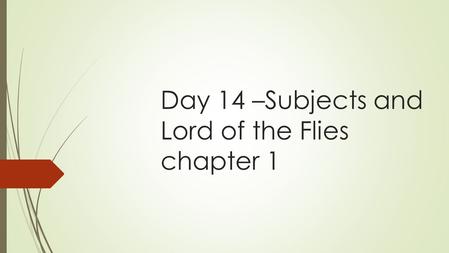 Day 14 –Subjects and Lord of the Flies chapter 1.