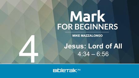 MIKE MAZZALONGO Jesus: Lord of All 4:34 – 6:56 4.