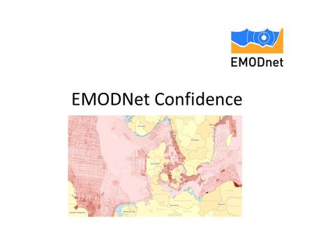 EMODNet Confidence. EMODNet Confidence Assessment Aims – To produce an easy, yet meaningful visual assessment of confidence for the EMODNet substrate.
