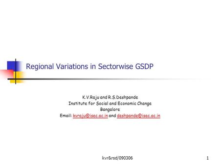 Kvr&rsd/0903061 Regional Variations in Sectorwise GSDP K.V.Raju and R.S.Deshpande Institute for Social and Economic Change Bangalore