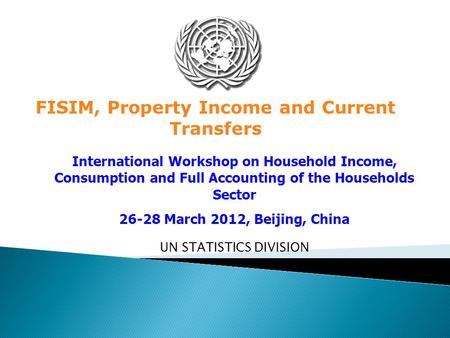 UN STATISTICS DIVISION FISIM, Property Income and Current Transfers International Workshop on Household Income, Consumption and Full Accounting of the.