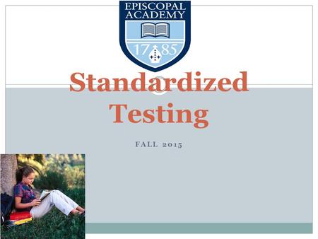 FALL 2015 Standardized Testing. PSAT Wednesday, October 14, 2015 Results in December—very useful! 9 th graders-PSAT 8/9—baseline 10 th graders—just practice.