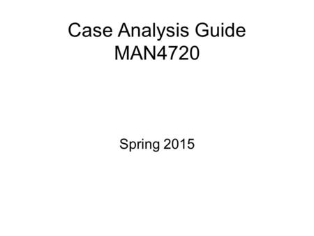 Case Analysis Guide MAN4720 Spring 2015. Presentation Assignments Day ClassNight ClassCases E-LEMON-ATORSSenergyVideo Concepts, Netflix FTWDOBISCostco,
