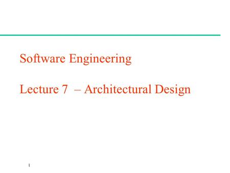 CSc 461/561 Software Engineering Lecture 7 – Architectural Design.