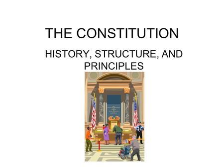 THE CONSTITUTION HISTORY, STRUCTURE, AND PRINCIPLES.