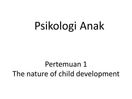 Pertemuan 1 The nature of child development