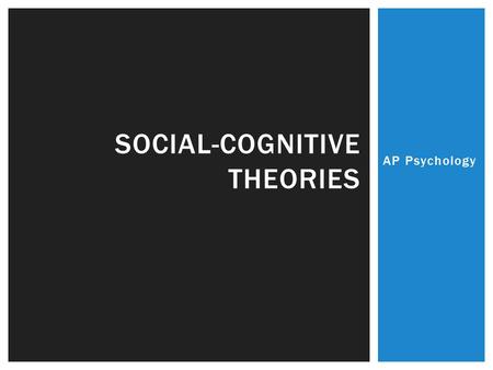 AP Psychology SOCIAL-COGNITIVE THEORIES.  Social-cognitive perspective emphasized the interaction of cognitive, behavioral, environmental and learning.