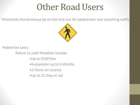 Other Road Users  Motorists should always be on the look out for pedestrians and oncoming traffic Pedestrian Laws: Failure to yield Penalties Include: