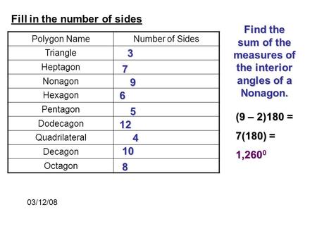 Fill in the number of sides Polygon NameNumber of Sides Triangle Heptagon Nonagon Hexagon Pentagon Dodecagon Quadrilateral Decagon Octagon 3 7 9 6 5 12.