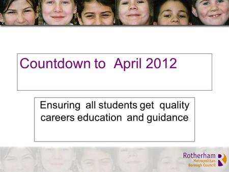 Countdown to April 2012 Ensuring all students get quality careers education and guidance.