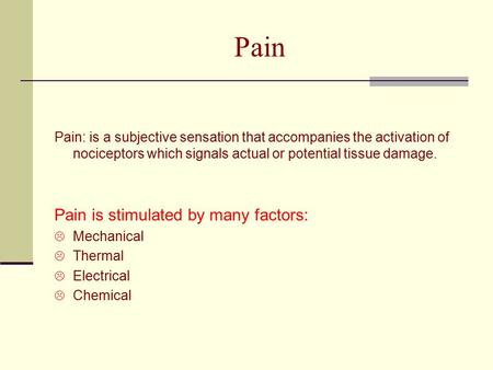 Pain Pain: is a subjective sensation that accompanies the activation of nociceptors which signals actual or potential tissue damage. Pain is stimulated.