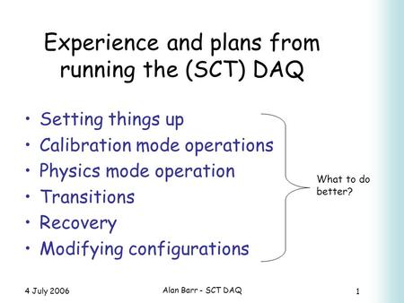1 4 July 2006 Alan Barr - SCT DAQ Experience and plans from running the (SCT) DAQ HEP Setting things up Calibration mode operations Physics mode operation.