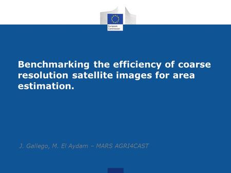 Benchmarking the efficiency of coarse resolution satellite images for area estimation. J. Gallego, M. El Aydam – MARS AGRI4CAST.