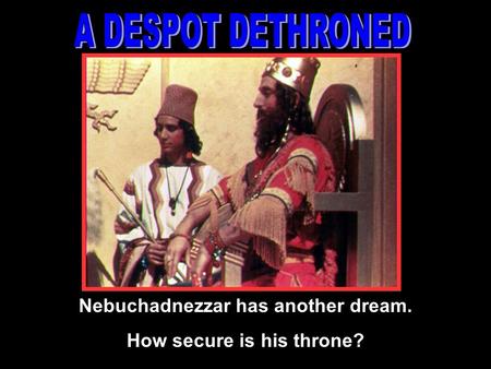 Nebuchadnezzar has another dream. How secure is his throne?