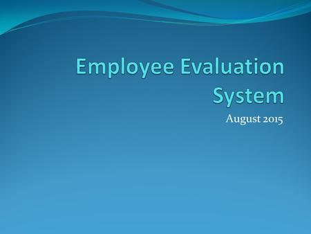 August 2015. Coming to North Tech The Employee Evaluation System includes 9 standards broken down into 36 quality indicators that each employee will be.