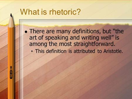 What is rhetoric? There are many definitions, but “the art of speaking and writing well” is among the most straightforward. This definition is attributed.