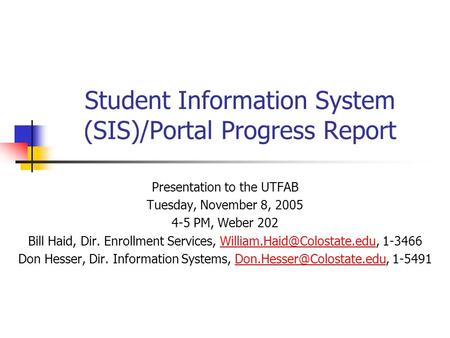Student Information System (SIS)/Portal Progress Report Presentation to the UTFAB Tuesday, November 8, 2005 4-5 PM, Weber 202 Bill Haid, Dir. Enrollment.