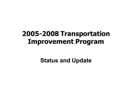 2005-2008 Transportation Improvement Program Status and Update.