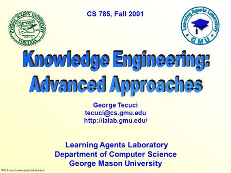  G.Tecuci, Learning Agents Laboratory Learning Agents Laboratory Department of Computer Science George Mason University George Tecuci
