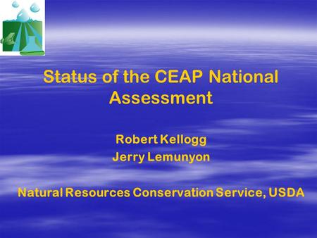 Status of the CEAP National Assessment Robert Kellogg Jerry Lemunyon Natural Resources Conservation Service, USDA.