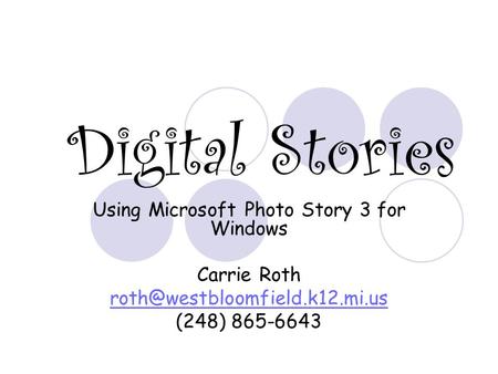Digital Stories Using Microsoft Photo Story 3 for Windows Carrie Roth (248) 865-6643.