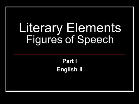Literary Elements Figures of Speech Part I English II.