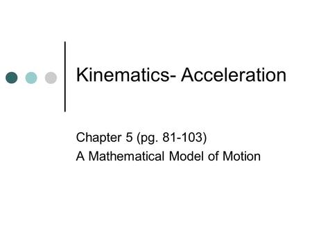 Kinematics- Acceleration Chapter 5 (pg. 81-103) A Mathematical Model of Motion.
