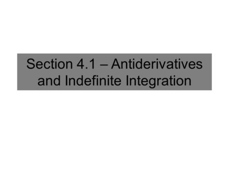 Section 4.1 – Antiderivatives and Indefinite Integration.