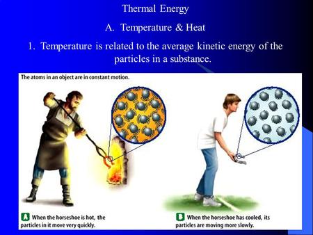 Thermal Energy A. Temperature & Heat 1. Temperature is related to the average kinetic energy of the particles in a substance.