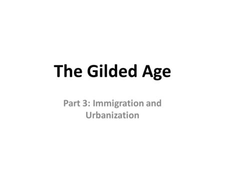 The Gilded Age Part 3: Immigration and Urbanization.
