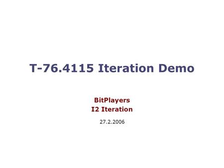 T-76.4115 Iteration Demo BitPlayers I2 Iteration 27.2.2006.