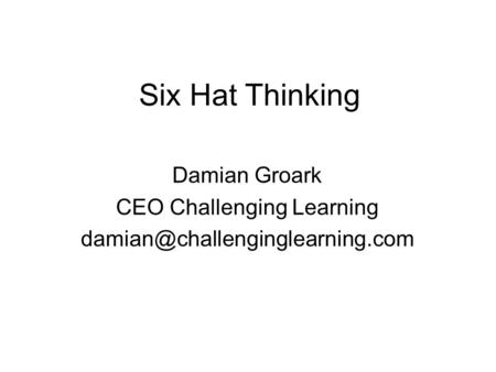 Six Hat Thinking Damian Groark CEO Challenging Learning