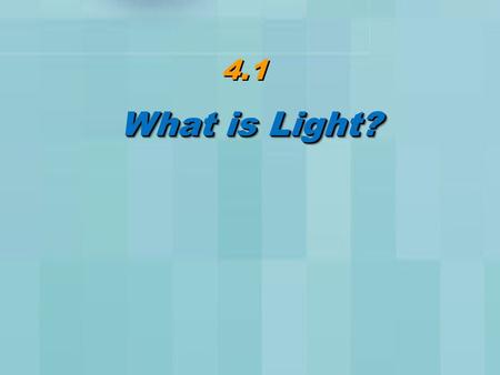 4.1 What is Light?. LEARNING GOAL Today we will learn that light is energy, and it travels like a wave. SUCCESS CRITERIA We will be successful if we can.