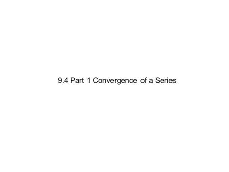 9.4 Part 1 Convergence of a Series. The first requirement of convergence is that the terms must approach zero. n th term test for divergence diverges.