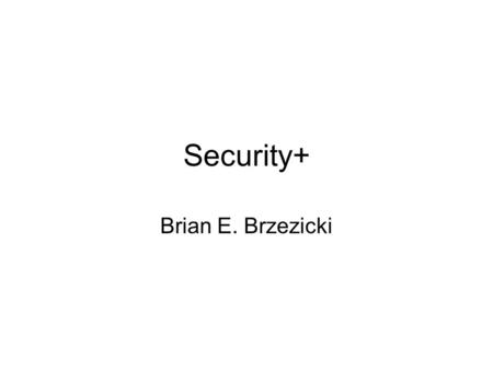 Security+ Brian E. Brzezicki. About Me Instructor Brian E. Brzezicki   Bachelor of Science, Computer.