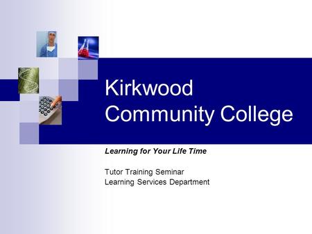 Kirkwood Community College Learning for Your Life Time Tutor Training Seminar Learning Services Department.