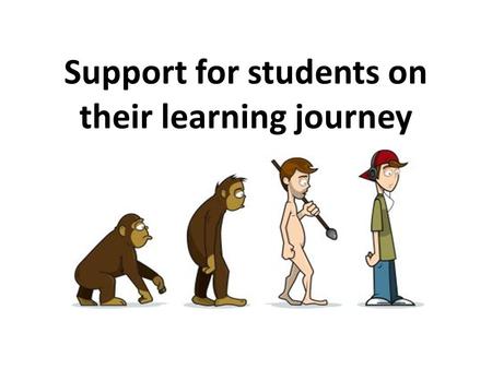 Support for students on their learning journey. Or is it more like ……………