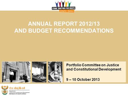 ANNUAL REPORT 2012/13 AND BUDGET RECOMMENDATIONS Portfolio Committee on Justice and Constitutional Development 9 – 10 October 2013.