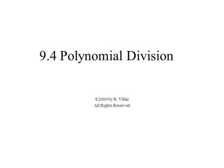 9.4 Polynomial Division ©2006 by R. Villar All Rights Reserved.