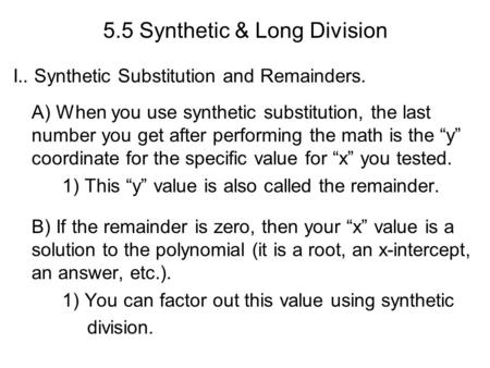 5.5 Synthetic & Long Division I.. Synthetic Substitution and Remainders. A) When you use synthetic substitution, the last number you get after performing.